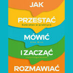 Jak przestać mówić i zacząć rozmawiać. Sokrates w praktyce