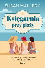 Okładka - Księgarnia przy plaży. Trzy kobiety. Trzy miłości. Jedna przyjaźń - Susan Mallery