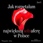Okładka - Jak rozpętałam największą seksaferę w Polsce - Emi P.