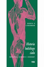 Okładka - Historia ludzkiego ciała. Ewolucja, zdrowie i choroby - Daniel E. Lieberman