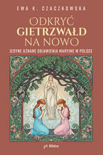 Okładka - Odkryć Gietrzwałd na nowo. Jedyne uznane objawienia maryjne w Polsce - Ewa K. Czaczkowska