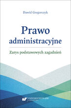 Okładka - Prawo administracyjne – zarys podstawowych zagadnień - Dawid Gregorczyk
