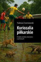 Okładka - Kuriozalia piłkarskie - Tadeusz Czerniawski