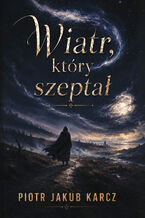 Okładka - Wiatr, który szeptał - Piotr Jakub Karcz