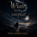 Okładka - Wiatr, który szeptał - Piotr Jakub Karcz