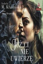 Okładka - Już Ci nie uwierzę - Izabela M. Krasińska