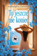 Okładka - To jeszcze nie koniec - Katarzyna Zaleska