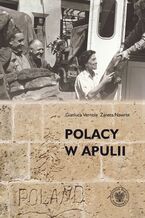Okładka - Polacy w Apulii. Wszystko jest zapisane, wszystko dokonane… trzeba tylko ukazać to światu - Gianluca Vernole, Żaneta Nawrot,Jerzy Kirszak