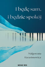 Okładka - I będę sam, i będzie spokój - Małgorzata Harasimowicz