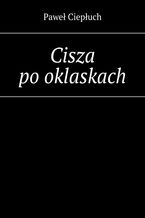 Okładka - Cisza po oklaskach - Paweł Ciepłuch