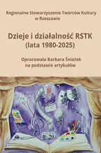 Okładka - Dzieje i działalność RSTK (lata 1980--2025) - Regionalne Regionalne Stowarzyszenie Twórców Kultury w Rzesz