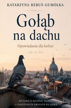Okładka - Gołąb na dachu. Opowiadania dla kobiet - Katarzyna Rebuś-Gumółka