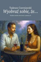 Okładka - Wyobraź sobie, że - Tadeusz Czerniawski