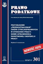 Okładka - Przymusowe ,,przekształcenie" umów cywilnoprawnych w stosunek pracy: nowe uprawnienia Państwowej Inspekcji Pracy Zeszyt 301 - Prof. dr hab. Witold Modzelewski