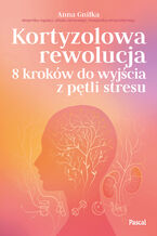 Okładka - Kortyzolowa rewolucja. 8 kroków do wyjścia z pętli stresu - Anna Gniłka