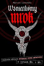 Okładka - Wznieciliśmy mrok.	Historia mówiona polskiej sceny metalowej w latach 80. i 90 - Marcin Lisiecki