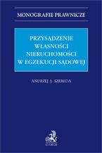Okładka - Przysądzenie własności nieruchomości w egzekucji sądowej - Andrzej Jan Szereda