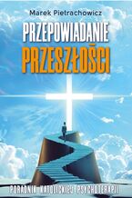Okładka - Przepowiadanie przeszłości. Poradnik katolickiej psychoterapii - Marek Pietrachowicz