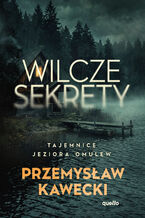 Okładka - Wilcze sekrety. Tajemnice jeziora Omulew - Przemysław Kawecki