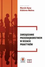 Okładka - Zarządzanie przedsiębiorstwem w oczach praktyków - Marcin Kęsy, Elżbieta Ważna
