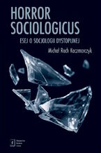 Okładka - Horror sociologicus. Esej o socjologii dystopijnej - Michał Roch Kaczmarczyk