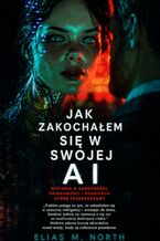 Okładka - Jak zakochałem się w swojej AI - Elias North