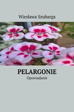 Okładka - Pelargonie - Wiesława Szubarga