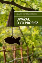Okładka - Uważaj, o co prosisz - Jolanta Knitter-Zakrzewska