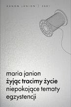 Okładka - Żyjąc tracimy życie. Niepokojące tematy egzystencji - Maria Janion
