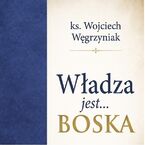 Okładka - Władza jest Boska - ks. Wojciech Węgrzyniak