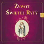 Żywot Świętej Ryty. Patronka rzeczy nadzwyczajnych