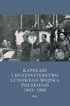 Okładka - Kapelani i duszpasterstwo Ludowego Wojska Polskiego 1943-1990 - Daniel Gucewicz