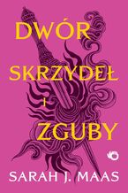 Okładka - Dwór cierni i róż. Dwór skrzydeł i zguby. Tom 3 - Sarah J. Maas
