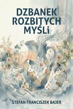 Okładka - Dzbanek rozbitych myśli - Stefan Bajer