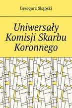 Okładka - Uniwersały Komisji Skarbu Koronnego - Grzegorz Skąpski