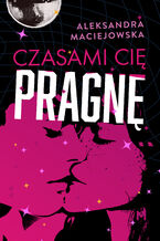 Okładka - Czasami cię pragnę - Aleksandra Maciejowska
