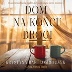 Okładka - Dom na końcu drogi - Krystyna Bartłomiejczyk