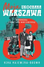 Okładka - Moja ukochana Warszawa. Wspomnienia z Powstania Warszawskiego - Nina Majewska-Brown