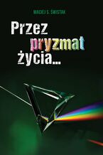 Okładka - Przez pryzmat życia - Maciej S. Świstak
