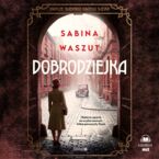Okładka - Dobrodziejka. Mroczne tajemnice dawnego Śląska - Sabina Waszut