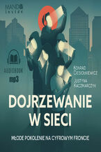 Okładka - Dojrzewanie w sieci. Młode pokolenie na cyfrowym froncie - Konrad Ciesiołkiewicz, Justyna Kaczmarczyk