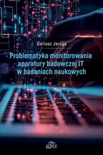 Okładka - Problematyka monitorowania aparatury badawczej IT w badaniach naukowych - Dariusz Jaruga