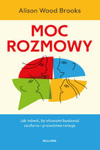 Okładka - Moc rozmowy. Jak mówić, by słowami budować zaufanie i prawdziwe relacje - Alison Wood Brooks