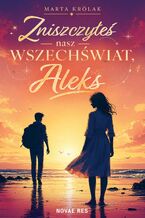 Okładka - Zniszczyłeś nasz wszechświat, Aleks - Marta Królak