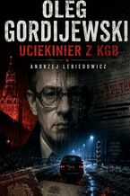 Okładka - Oleg Gordijewski. Uciekinier z KGB - Andrzej Lebiedowicz