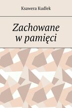 Okładka - Zachowane w pamięci - Ksawera Kudlek