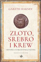 Okładka - Złoto, srebro i krew. Historia starożytnego Rzymu - Gareth Harney