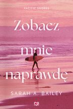 Okładka - Zobacz mnie naprawdę. Pacific Shores. Tom 3 - Sarah A. Bailey