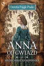Okładka - Anna od gwiazd. Miłość Mikołaja Kopernika - Dorota Pająk-Puda