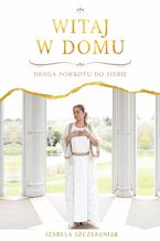 Okładka - Witaj w domu. Droga powrotu do siebie - Izabela Szczepaniak